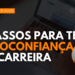 006. 5 passos para ter autoconfiança na carreira profissional